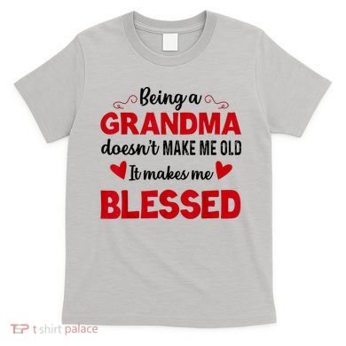 Being A Grandma Doesnt Make Me Old It Makes Me Blessed T-Shirt