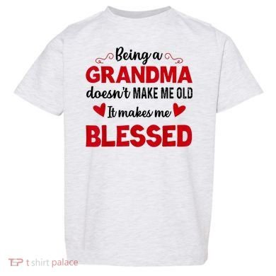 Being A Grandma Doesnt Make Me Old It Makes Me Blessed Toddler T-Shirt