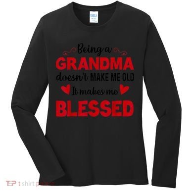 Being A Grandma Doesnt Make Me Old It Makes Me Blessed Women's Long Sleeve Shirt
