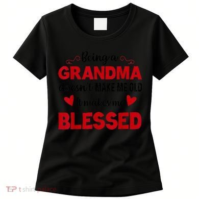 Being A Grandma Doesnt Make Me Old It Makes Me Blessed Women's T-Shirt