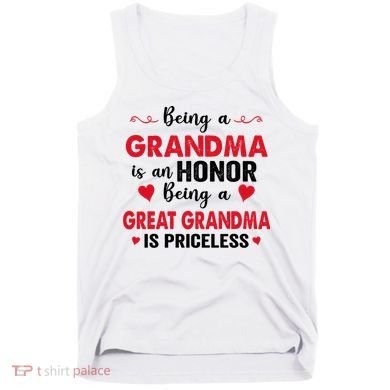 Being A Grandma Is An Honor Being Great Grandma Is Priceless Cool Gift Tank Top