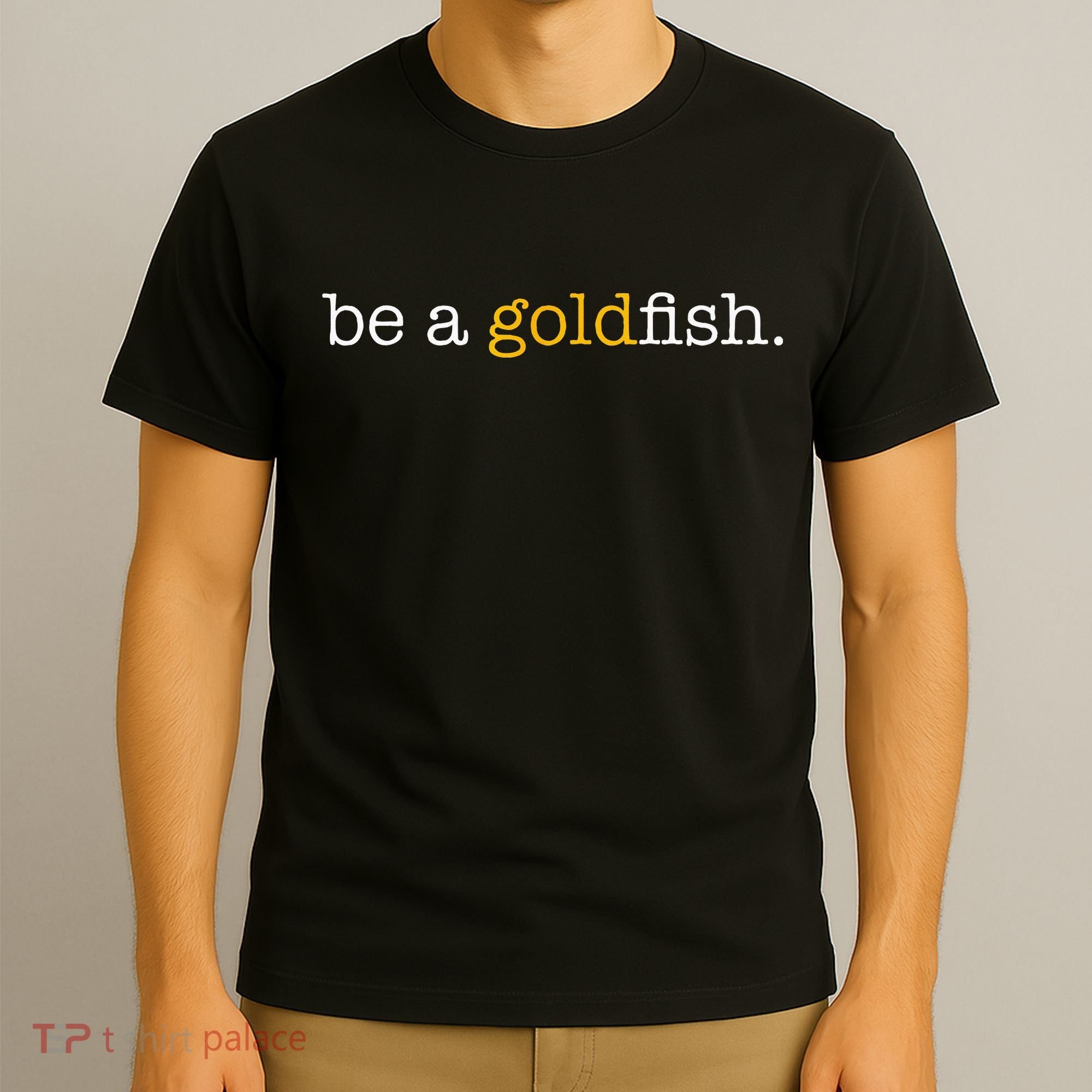 Be A Goldfish Goldfish Funny Quotes T-Shirt