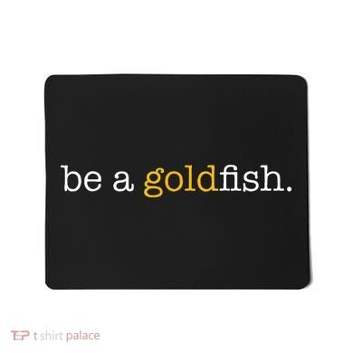 Be A Goldfish Goldfish Funny Quotes Mousepad
