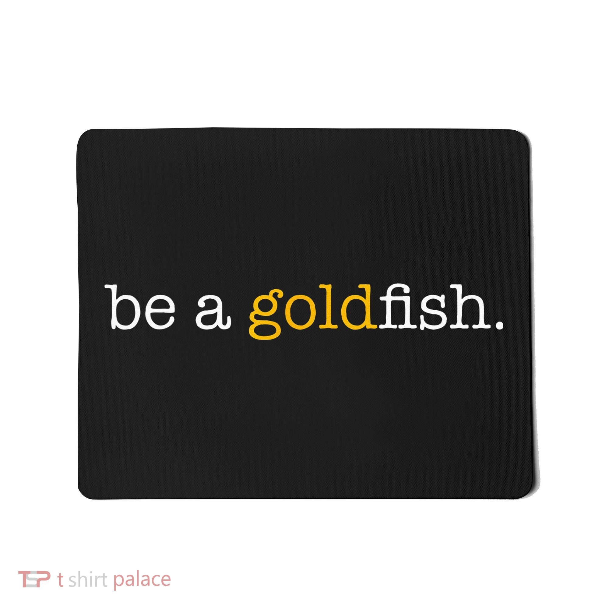 Be A Goldfish Goldfish Funny Quotes Mousepad