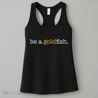Be A Goldfish Goldfish Funny Quotes Women's Tank Top thumb 3