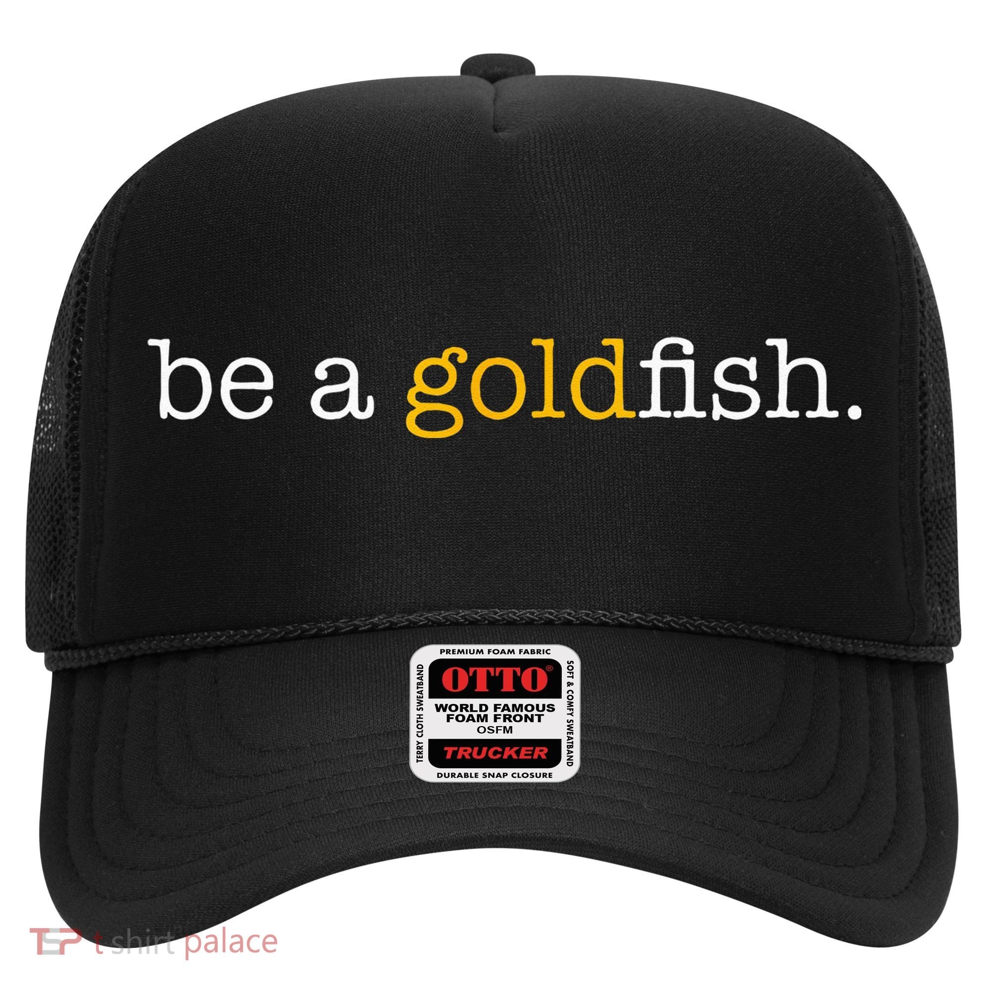 Be A Goldfish Goldfish Funny Quotes Hat