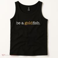 Be A Goldfish Goldfish Funny Quotes Tank Top thumb 2