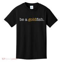 Be A Goldfish Goldfish Funny Quotes Kids T-Shirt thumb 0
