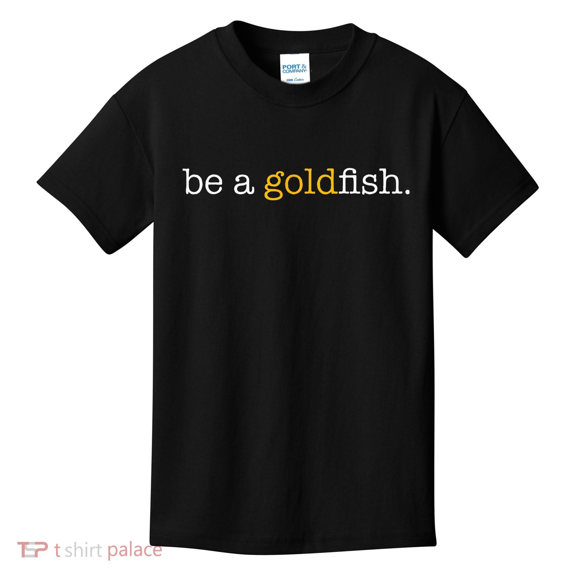 Be A Goldfish Goldfish Funny Quotes Kids T-Shirt