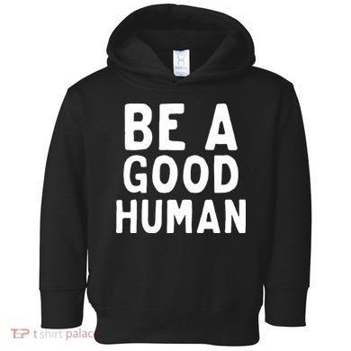 Be A Good Human Toddler Hoodie
