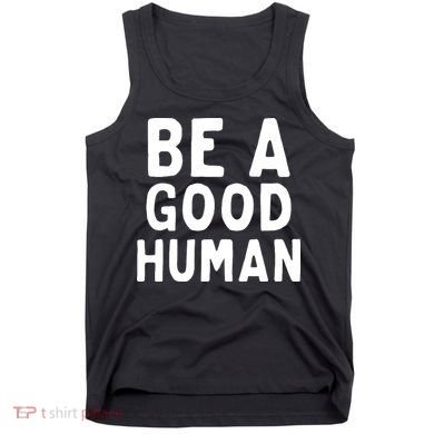 Be A Good Human Tank Top