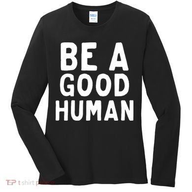 Be A Good Human Women's Long Sleeve Shirt