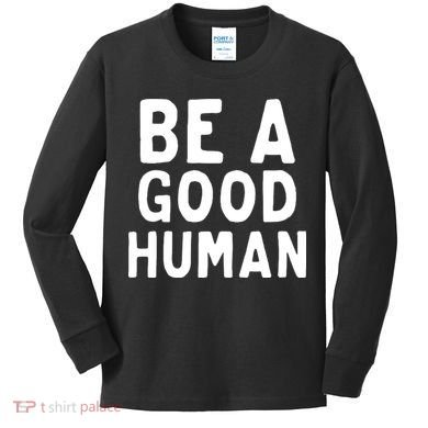 Be A Good Human Kids Long Sleeve Shirt