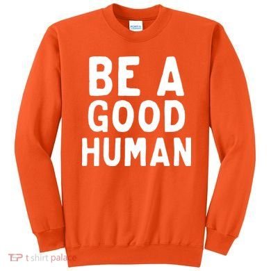 Be A Good Human Sweatshirt