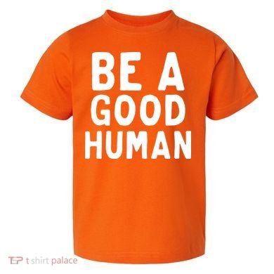 Be A Good Human Toddler T-Shirt