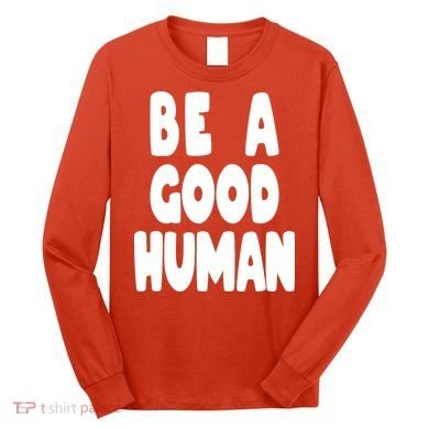 Be A Good Human Faith Long Sleeve Shirt
