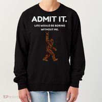 Bigfoot Admit It Life Would Be Boring Without Me Funny Rock Women's Sweatshirt thumb 0