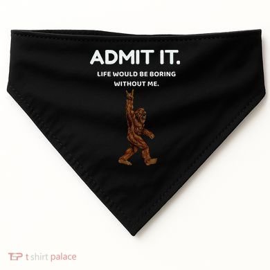 Bigfoot Admit It Life Would Be Boring Without Me Funny Rock USA-Made Doggie Bandana