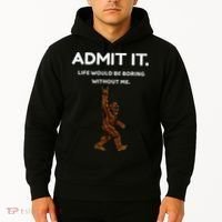 Bigfoot Admit It Life Would Be Boring Without Me Funny Rock Hoodie thumb 2