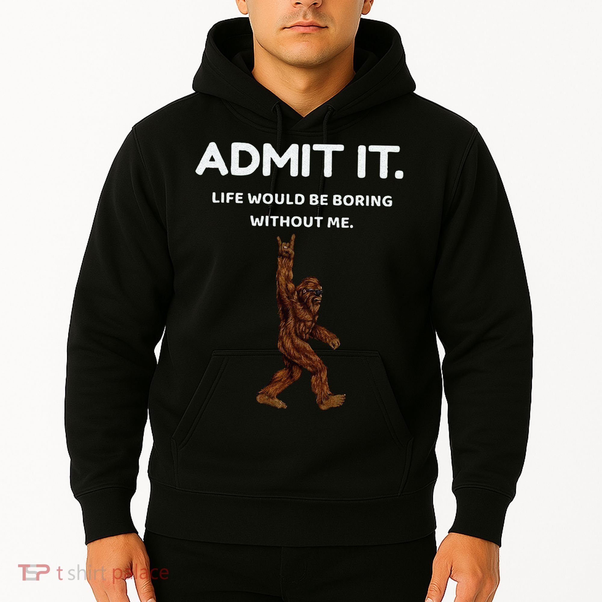 Bigfoot Admit It Life Would Be Boring Without Me Funny Rock Hoodie