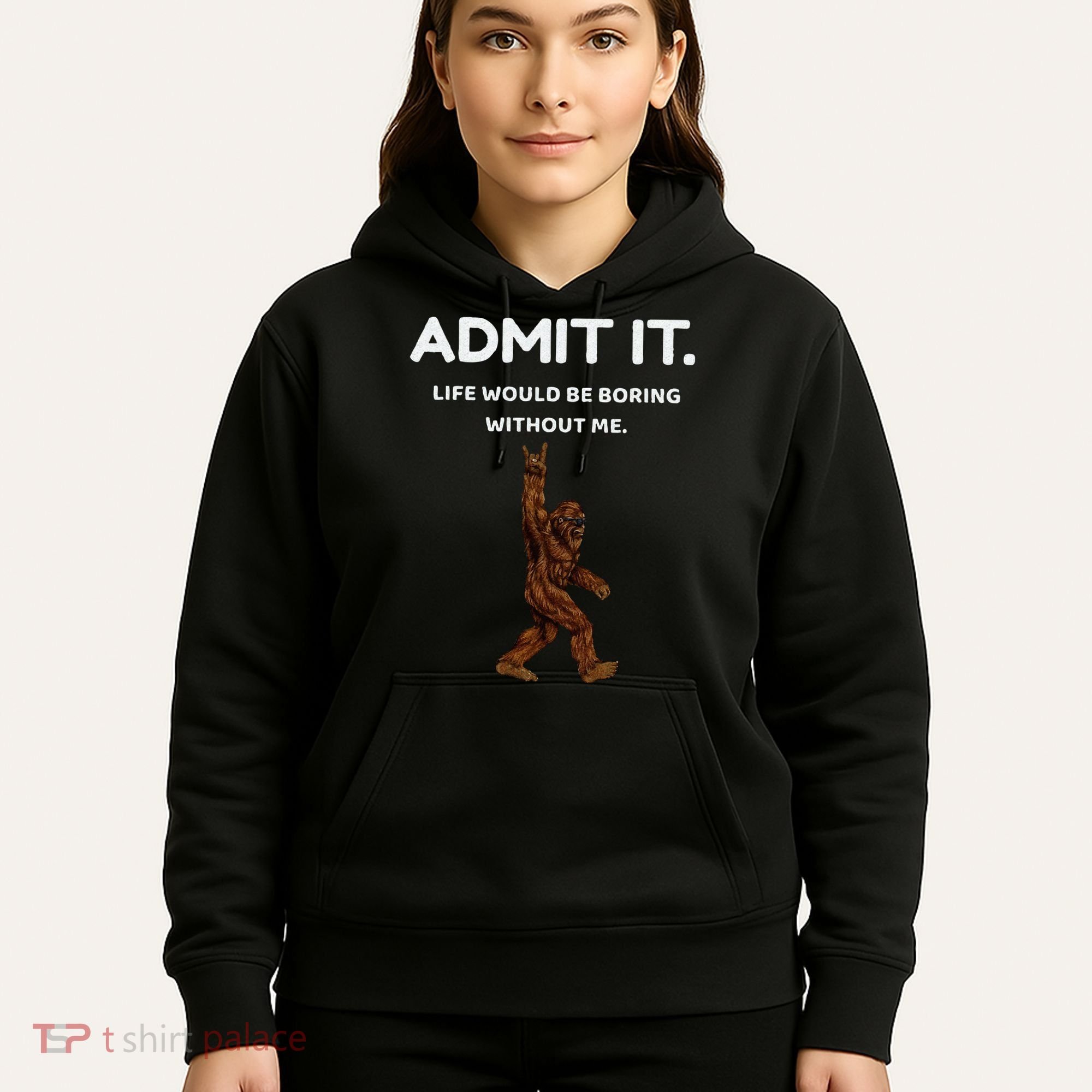 Bigfoot Admit It Life Would Be Boring Without Me Funny Rock Hoodie