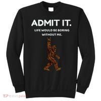 Bigfoot Admit It Life Would Be Boring Without Me Funny Rock Sweatshirt thumb 0