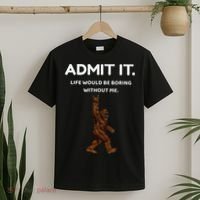 Bigfoot Admit It Life Would Be Boring Without Me Funny Rock T-Shirt thumb 2