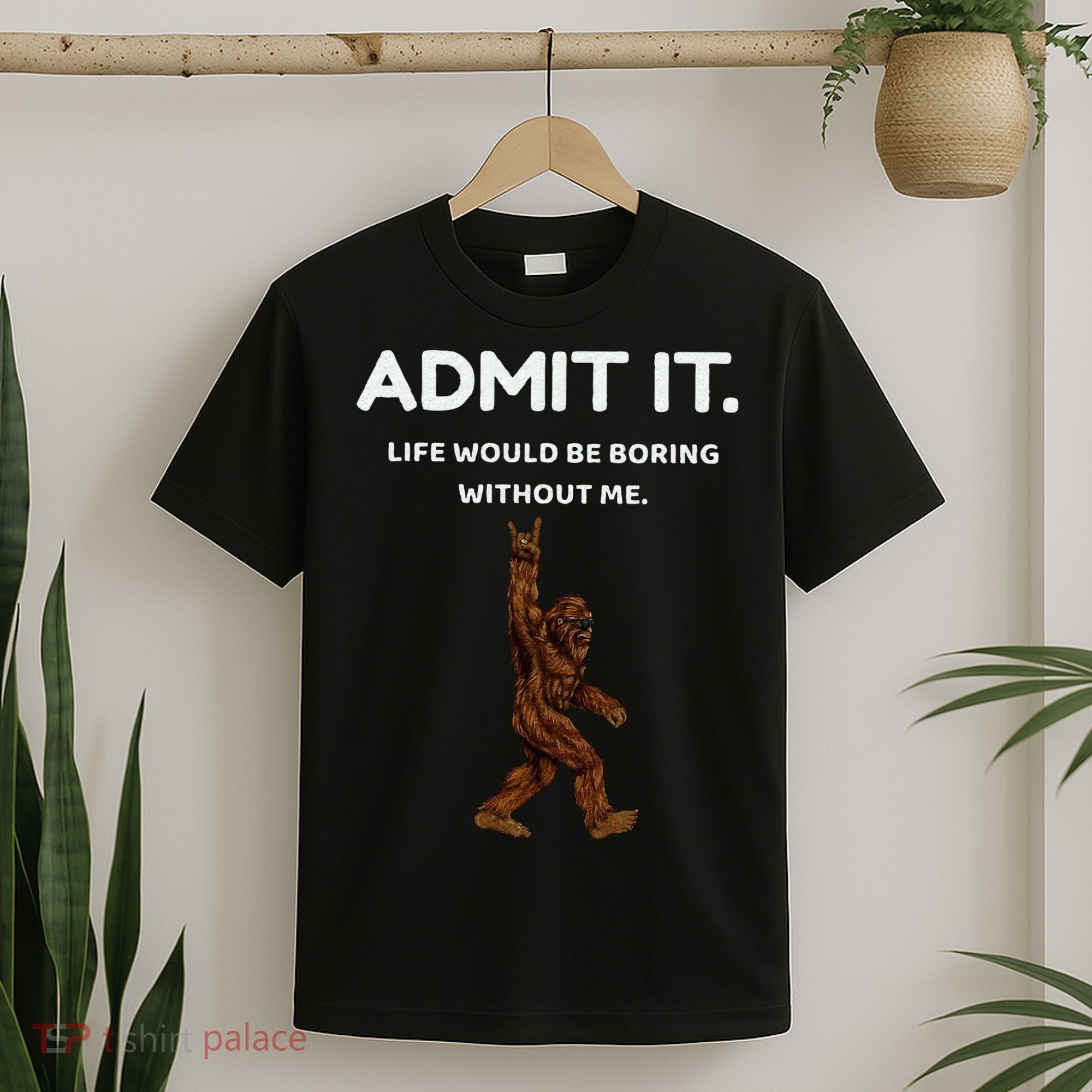Bigfoot Admit It Life Would Be Boring Without Me Funny Rock T-Shirt