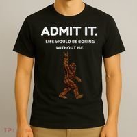 Bigfoot Admit It Life Would Be Boring Without Me Funny Rock T-Shirt thumb 3