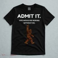 Bigfoot Admit It Life Would Be Boring Without Me Funny Rock T-Shirt thumb 5