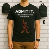 Bigfoot Admit It Life Would Be Boring Without Me Funny Rock T-Shirt thumb 6