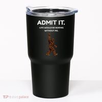 Bigfoot Admit It Life Would Be Boring Without Me Funny Rock Tumbler thumb 0