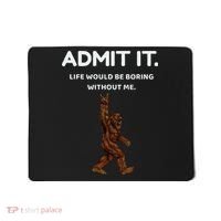 Bigfoot Admit It Life Would Be Boring Without Me Funny Rock Mousepad thumb 0