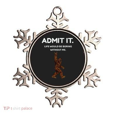 Bigfoot Admit It Life Would Be Boring Without Me Funny Rock Ornament