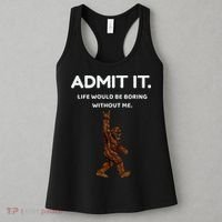 Bigfoot Admit It Life Would Be Boring Without Me Funny Rock Women's Tank Top thumb 3
