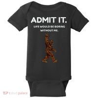 Bigfoot Admit It Life Would Be Boring Without Me Funny Rock Baby Bodysuit thumb 0