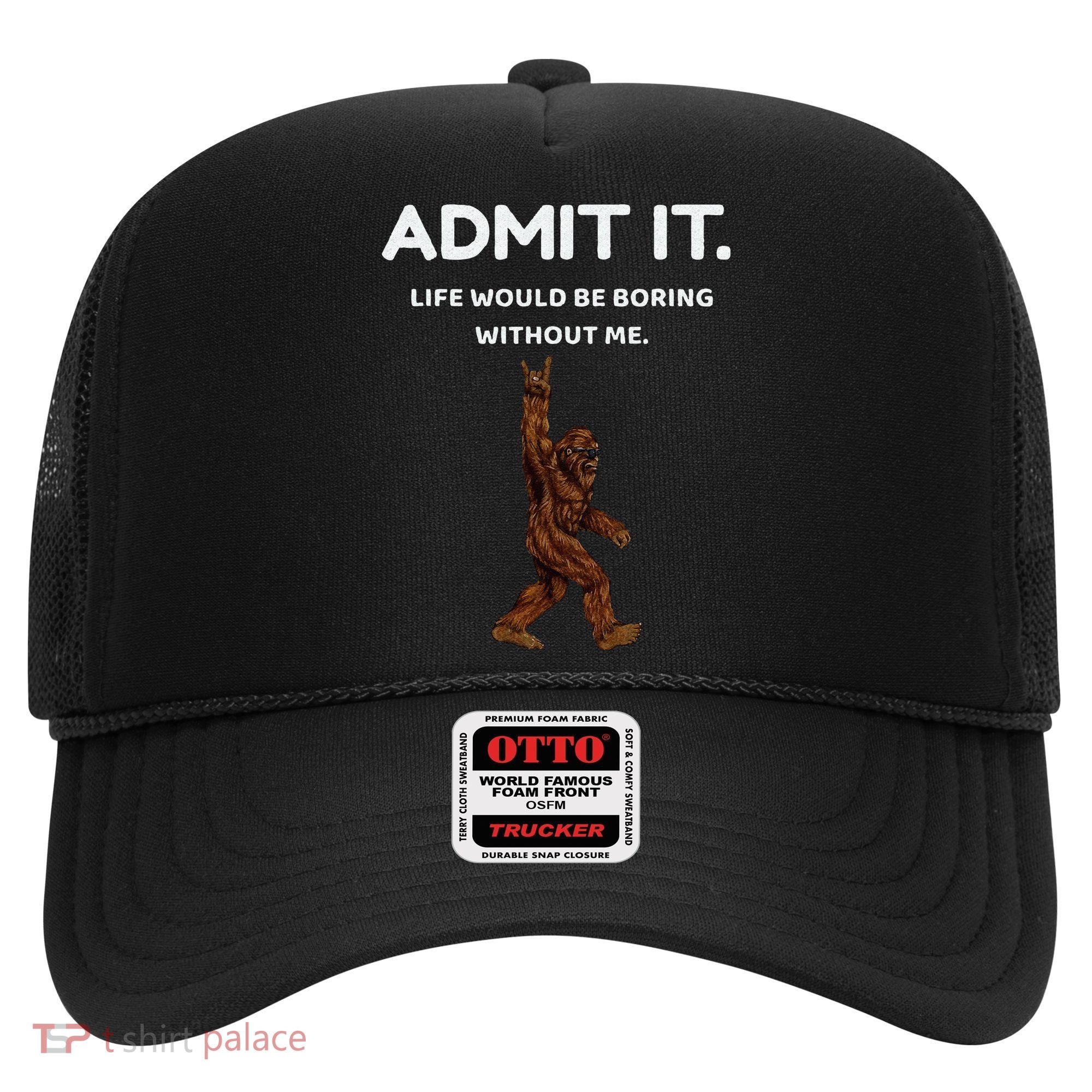 Bigfoot Admit It Life Would Be Boring Without Me Funny Rock Hat