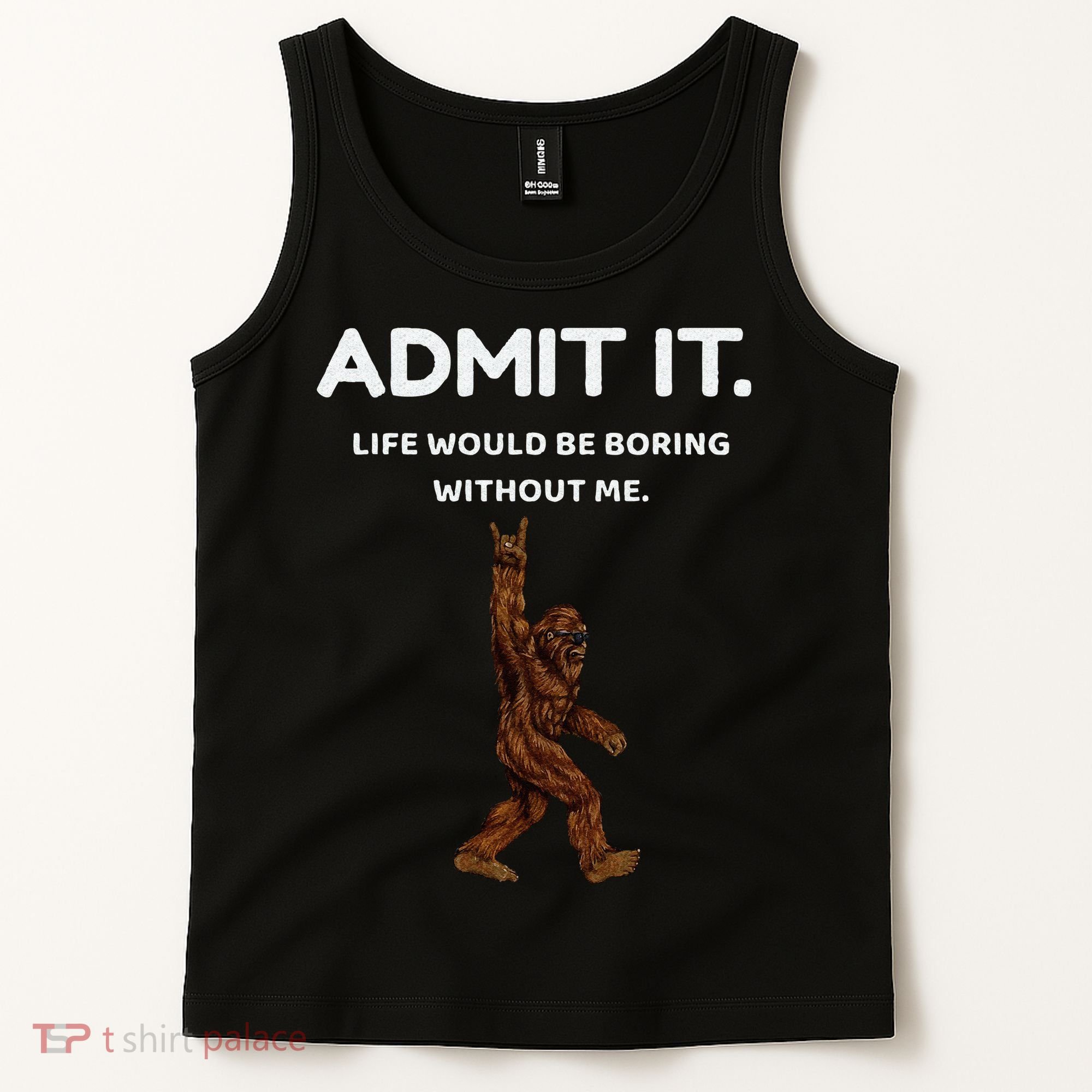 Bigfoot Admit It Life Would Be Boring Without Me Funny Rock Tank Top