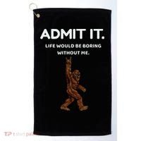 Bigfoot Admit It Life Would Be Boring Without Me Funny Rock Golf Towel thumb 0