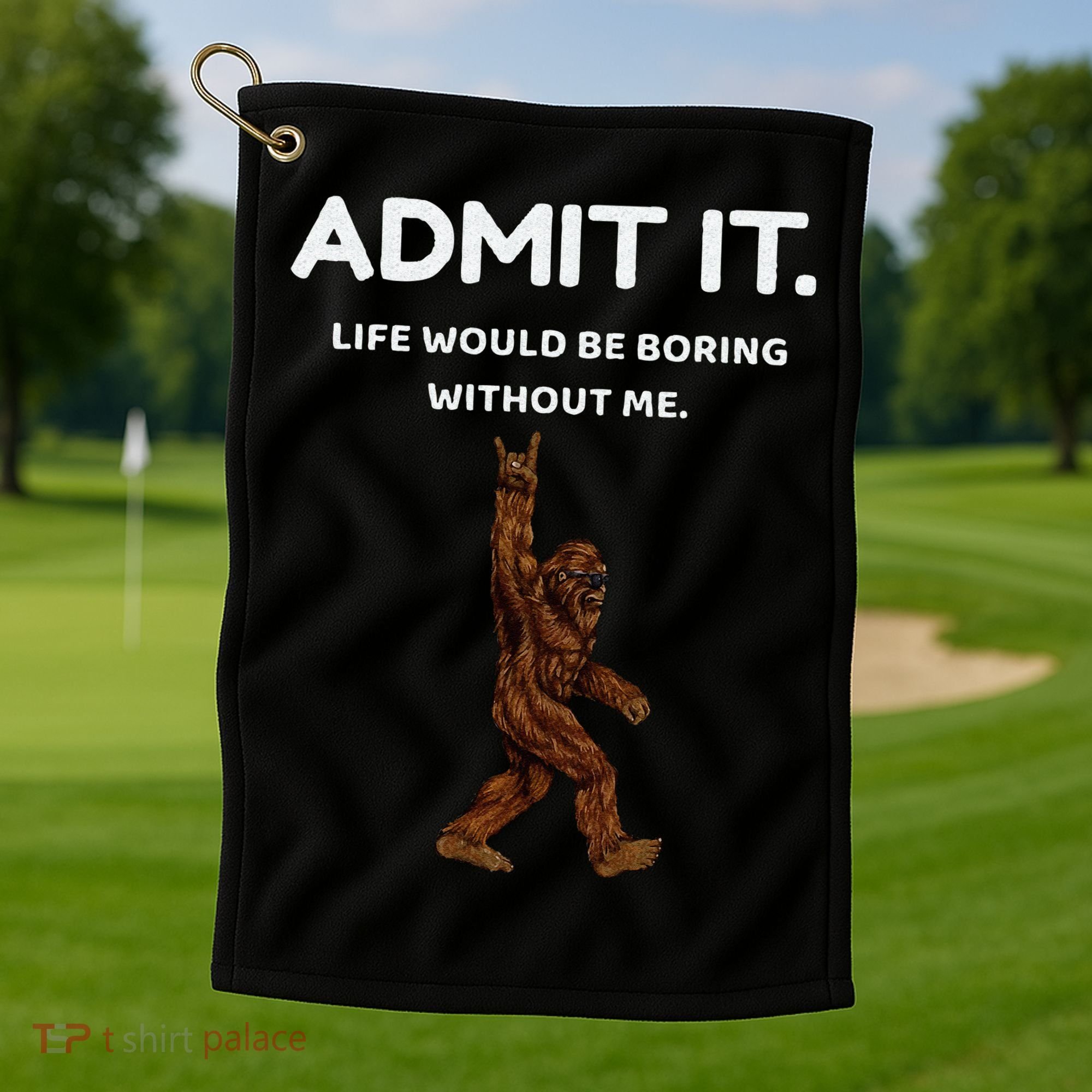 Bigfoot Admit It Life Would Be Boring Without Me Funny Rock Golf Towel