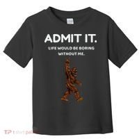 Bigfoot Admit It Life Would Be Boring Without Me Funny Rock Toddler T-Shirt thumb 0