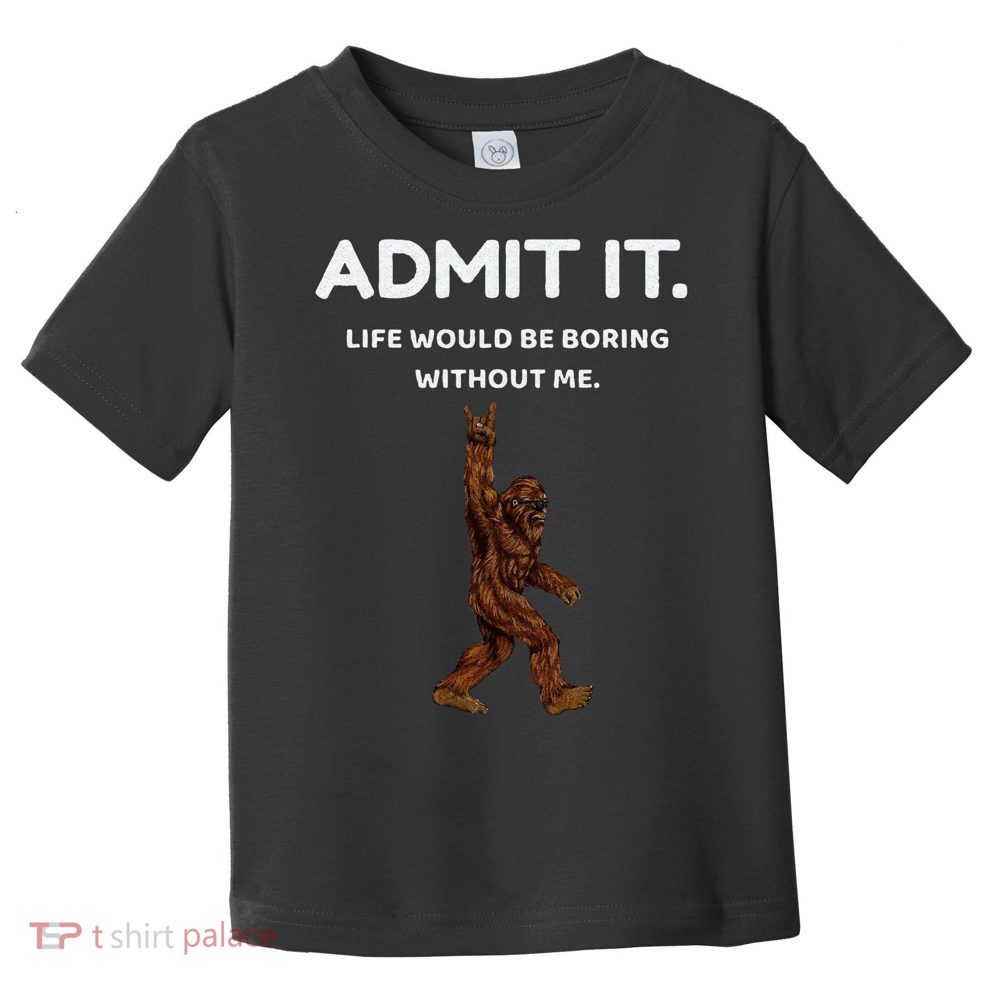 Bigfoot Admit It Life Would Be Boring Without Me Funny Rock Toddler T-Shirt