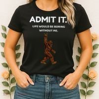 Bigfoot Admit It Life Would Be Boring Without Me Funny Rock Women's T-Shirt thumb 2