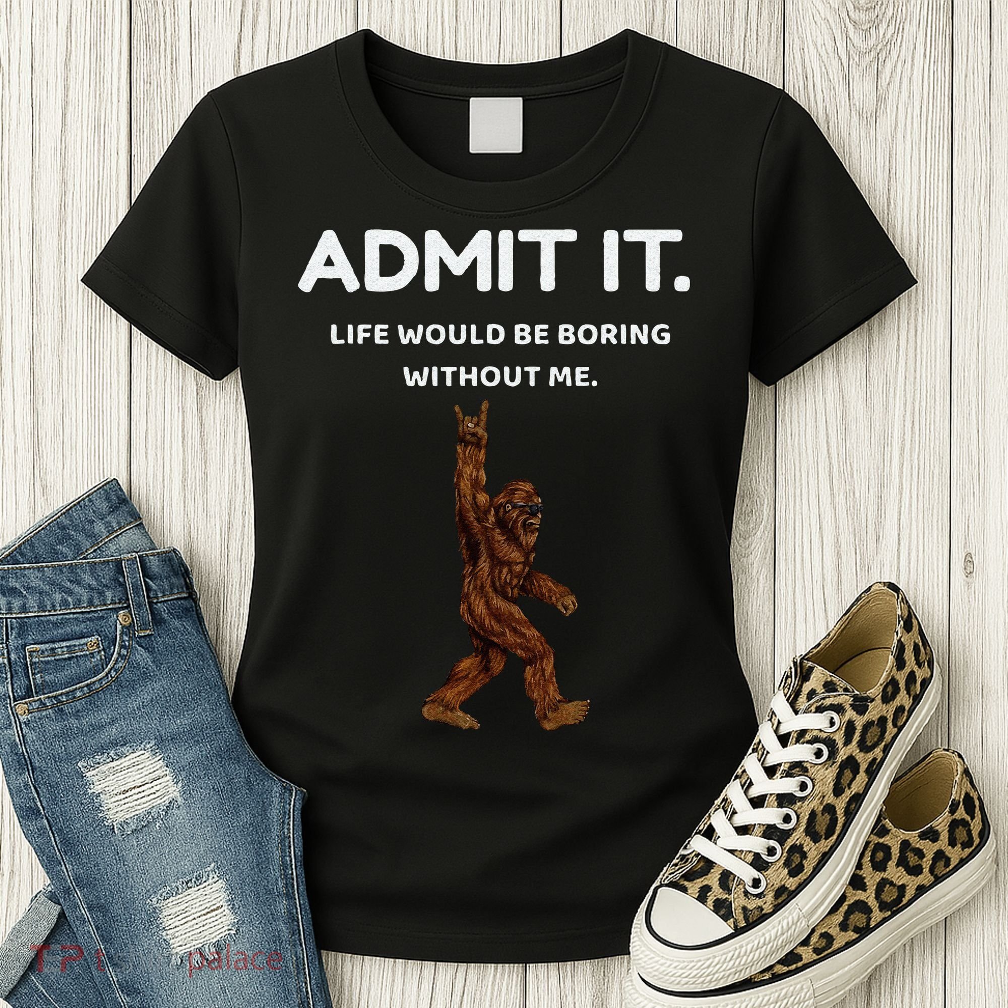 Bigfoot Admit It Life Would Be Boring Without Me Funny Rock Women's T-Shirt