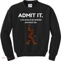 Bigfoot Admit It Life Would Be Boring Without Me Funny Rock Kids Sweatshirt thumb 0