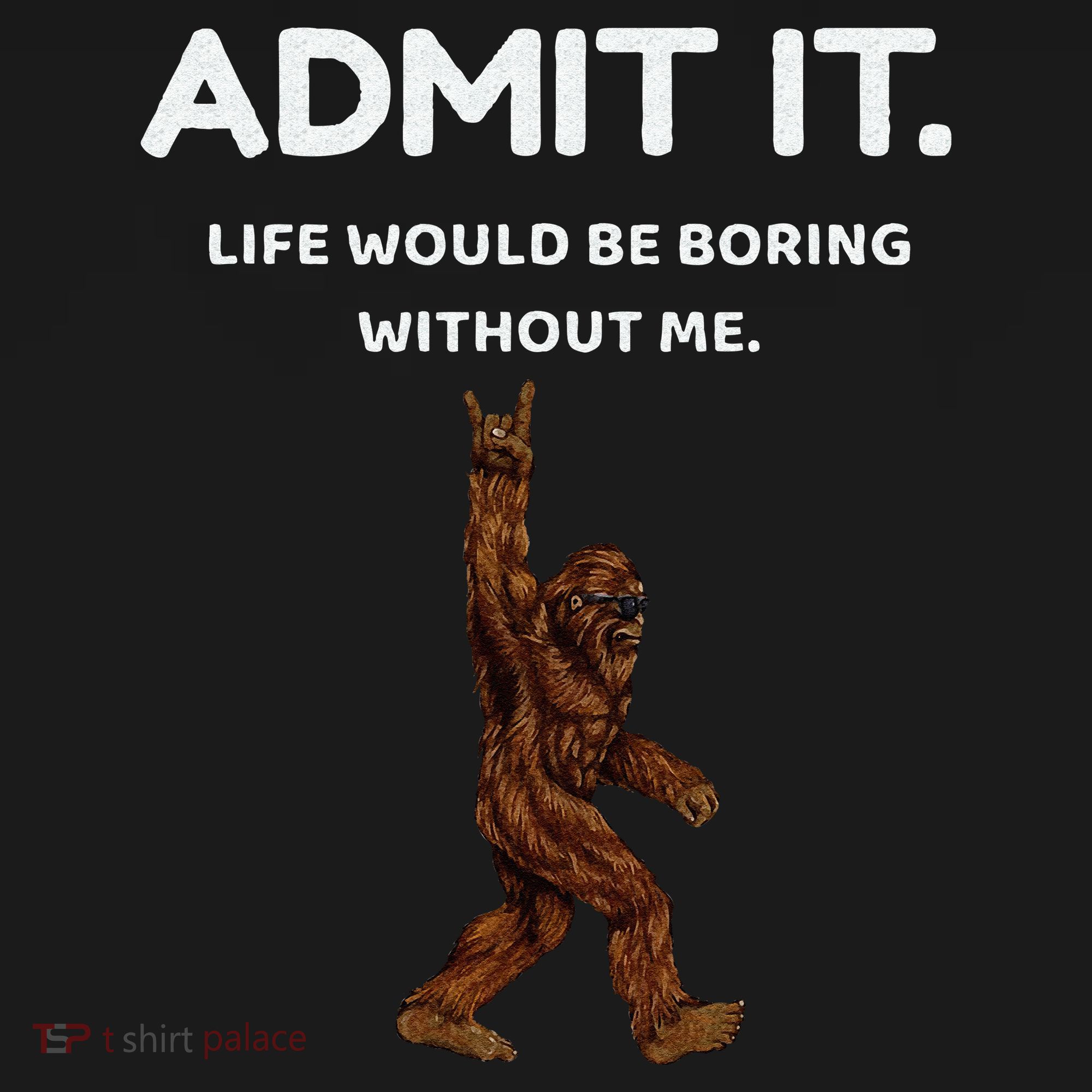 Bigfoot Admit It Life Would Be Boring Without Me Funny Rock Kids Sweatshirt
