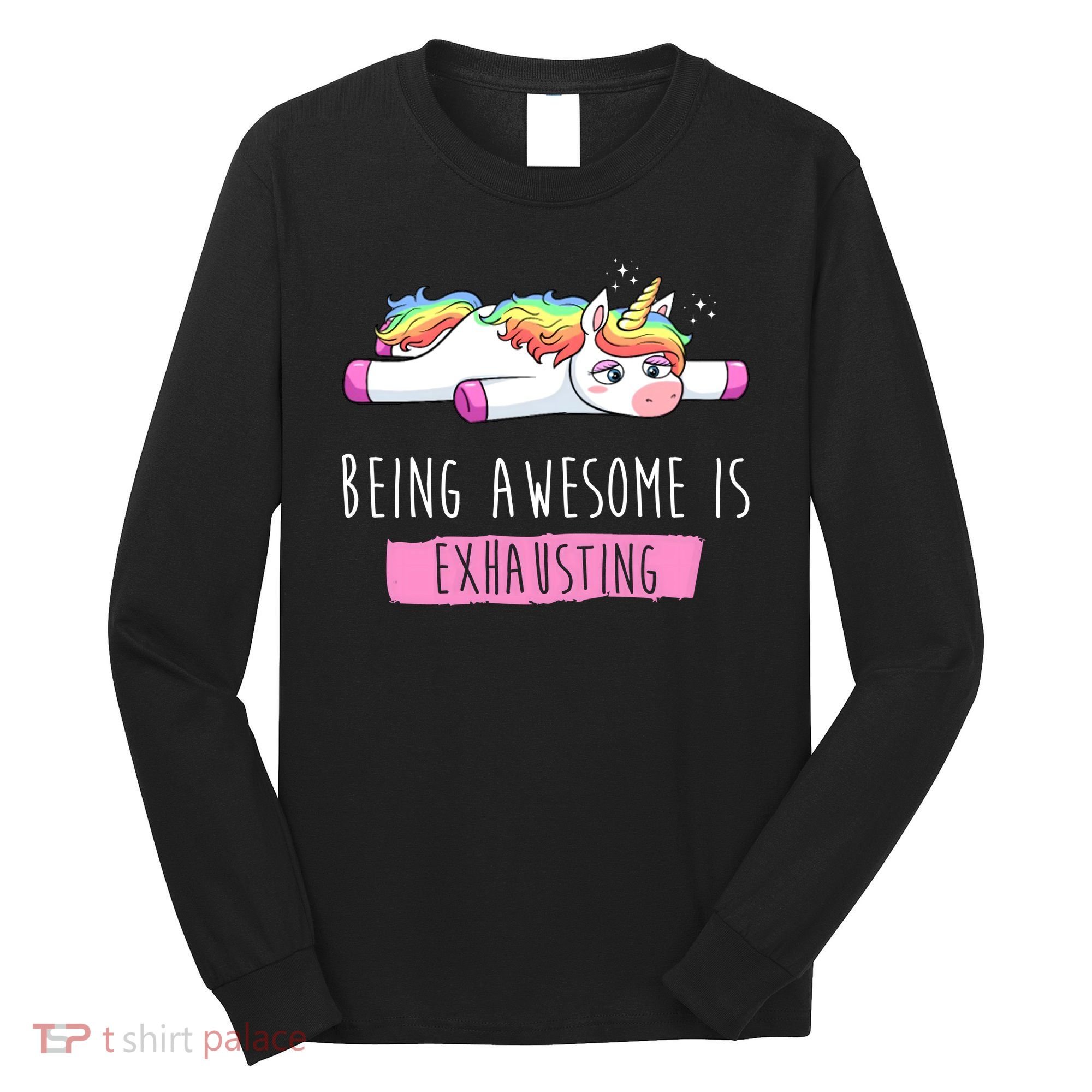 Being Awesome Is Exhausting Funny Unicorn Long Sleeve Shirt