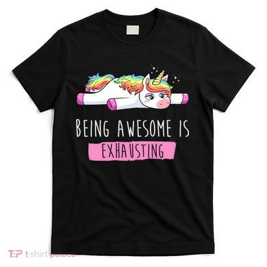 Being Awesome Is Exhausting Funny Unicorn T-Shirt