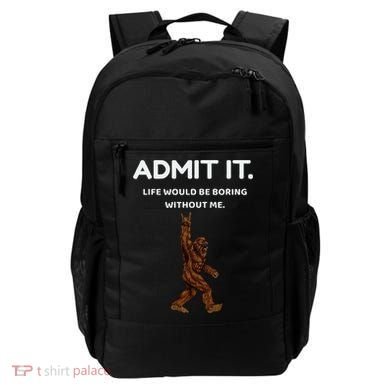 Bigfoot Admit It Life Would Be Boring Without Me Backpack
