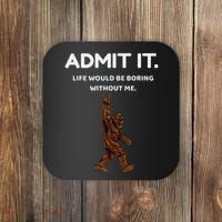 Bigfoot Admit It Life Would Be Boring Without Me Coaster thumb 0